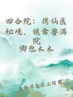 四合院：携仙医秘境，镇禽兽满院