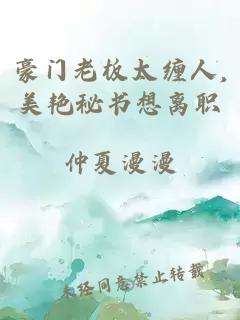 豪门老板太缠人,美艳秘书想离职